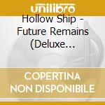 Hollow Ship - Future Remains (Deluxe Edition) cd