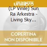 (LP Vinile) Sun Ra Arkestra - Living Sky (Deluxe Edition) vinile