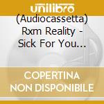 (Audiocassetta) Rxm Reality - Sick For You (Red Or Silver Cassette) cd