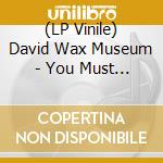 (LP Vinile) David Wax Museum - You Must Change Your Life vinile