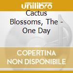 Cactus Blossoms, The - One Day