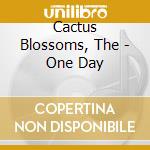 Cactus Blossoms, The - One Day cd