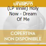 (LP Vinile) Holy Now - Dream Of Me vinile