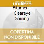 Bitumen - Cleareye Shining cd