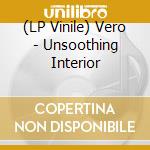(LP Vinile) Vero - Unsoothing Interior vinile