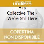 Hirs Collective The - We're Still Here cd musicale