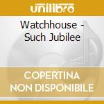 Watchhouse - Such Jubilee cd