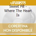 Sweet Pill - Where The Heart Is cd