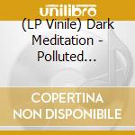 (LP Vinile) Dark Meditation - Polluted Temples vinile