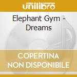 Elephant Gym - Dreams cd musicale