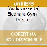 (Audiocassetta) Elephant Gym - Dreams cd musicale