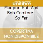 Margolin Bob And Bob Corritore - So Far cd musicale
