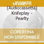 (Audiocassetta) Knifeplay - Pearlty cd