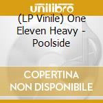 (LP Vinile) One Eleven Heavy - Poolside vinile