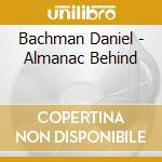 Bachman Daniel - Almanac Behind cd musicale
