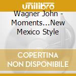 Wagner John - Moments...New Mexico Style cd