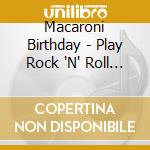 Macaroni Birthday - Play Rock 'N' Roll Songs For Children cd