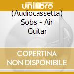 (Audiocassetta) Sobs - Air Guitar cd