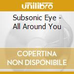 Subsonic Eye - All Around You cd musicale