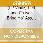 (LP Vinile) Left Lane Cruiser - Bring Yo' Ass To The Table (Clear Orange Vinyl) vinile