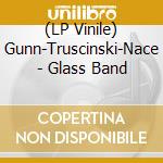(LP Vinile) Gunn-Truscinski-Nace - Glass Band vinile