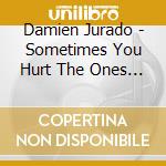 Damien Jurado - Sometimes You Hurt The Ones You Hate cd