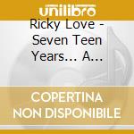 Ricky Love - Seven Teen Years... A Teenage Rock Opera cd musicale di Ricky Love