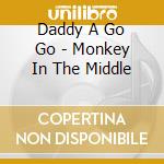 Daddy A Go Go - Monkey In The Middle cd