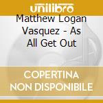 Matthew Logan Vasquez - As All Get Out cd