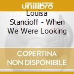 Louisa Stancioff - When We Were Looking cd