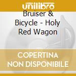 Bruiser & Bicycle - Holy Red Wagon cd