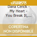 Dana Cerick - My Heart - You Break It, You Buy It