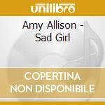 Amy Allison - Sad Girl cd musicale di Amy Allison