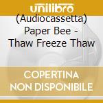 (Audiocassetta) Paper Bee - Thaw Freeze Thaw cd musicale