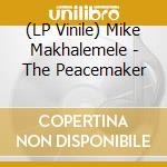(LP Vinile) Mike Makhalemele - The Peacemaker vinile