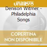Denison Witmer - Philadelphia Songs cd musicale di Denison Witmer