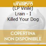 (LP Vinile) Lrain - I Killed Your Dog vinile