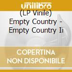 (LP Vinile) Empty Country - Empty Country Ii lp vinile