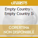 Empty Country - Empty Country Ii cd musicale