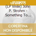 (LP Vinile) John P. Strohm - Something To Look Forward To vinile