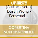 (Audiocassetta) Dustin Wong - Perpetual Morphosis cd musicale