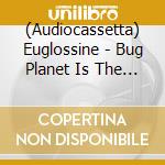 (Audiocassetta) Euglossine - Bug Planet Is The Current Timeline (Green Cassette) cd