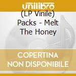 (LP Vinile) Packs - Melt The Honey lp vinile