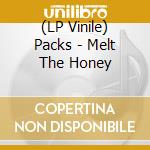 (LP Vinile) Packs - Melt The Honey vinile