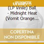 (LP Vinile) Ball - Midnight Heat (Vomit Orange Vinyl)