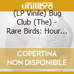 (LP Vinile) Bug Club (The) - Rare Birds: Hour Of Song vinile