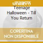 Teenage Halloween - Till You Return cd