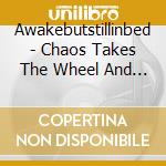 Awakebutstillinbed - Chaos Takes The Wheel And I Am A Passenger cd