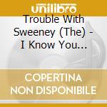 Trouble With Sweeney (The) - I Know You Destroy! cd