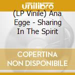 (LP Vinile) Ana Egge - Sharing In The Spirit vinile